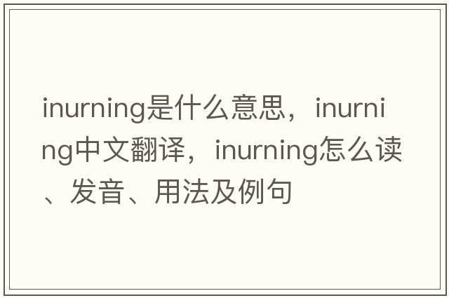 inurning是什么意思，inurning中文翻译，inurning怎么读、发音、用法及例句