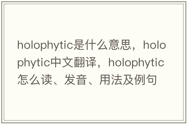 holophytic是什么意思，holophytic中文翻译，holophytic怎么读、发音、用法及例句