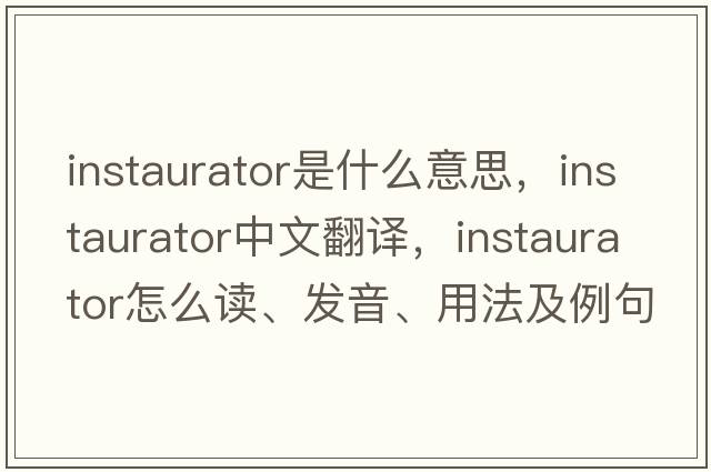 instaurator是什么意思，instaurator中文翻译，instaurator怎么读、发音、用法及例句