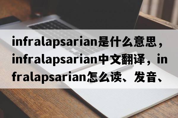 infralapsarian是什么意思，infralapsarian中文翻译，infralapsarian怎么读、发音、用法及例句