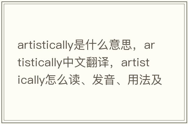 artistically是什么意思，artistically中文翻译，artistically怎么读、发音、用法及例句