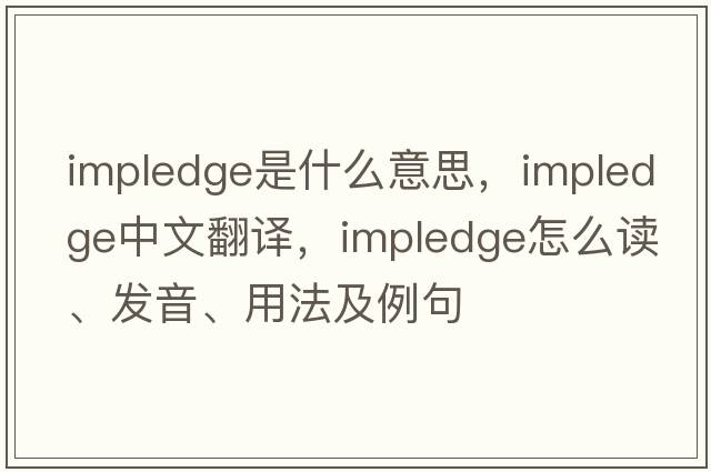 impledge是什么意思，impledge中文翻译，impledge怎么读、发音、用法及例句