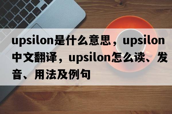 upsilon是什么意思，upsilon中文翻译，upsilon怎么读、发音、用法及例句