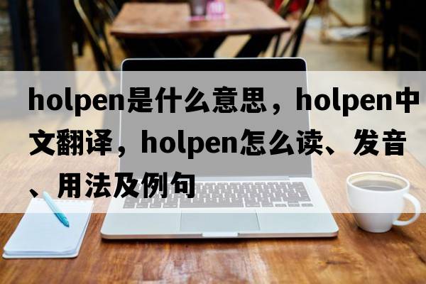 holpen是什么意思，holpen中文翻译，holpen怎么读、发音、用法及例句