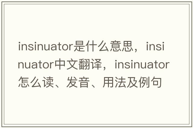 insinuator是什么意思，insinuator中文翻译，insinuator怎么读、发音、用法及例句