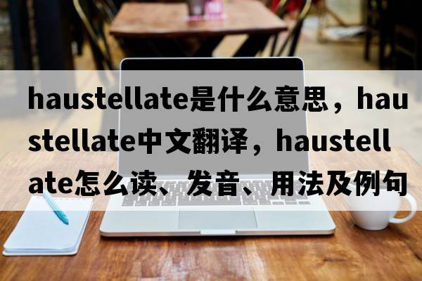 haustellate是什么意思，haustellate中文翻译，haustellate怎么读、发音、用法及例句