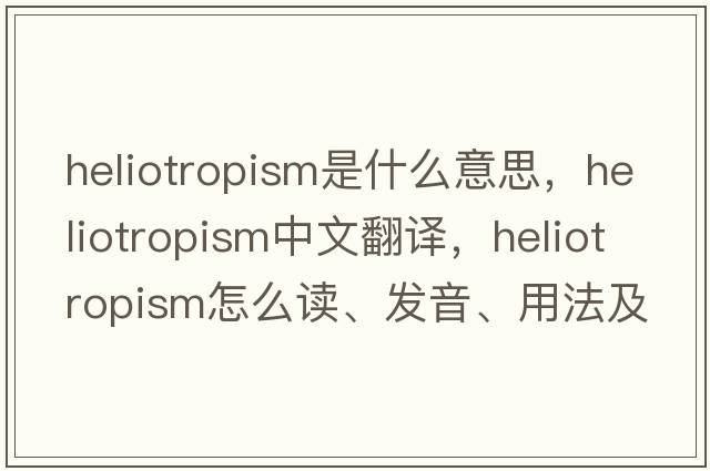 heliotropism是什么意思，heliotropism中文翻译，heliotropism怎么读、发音、用法及例句