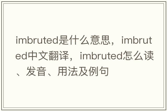 imbruted是什么意思，imbruted中文翻译，imbruted怎么读、发音、用法及例句