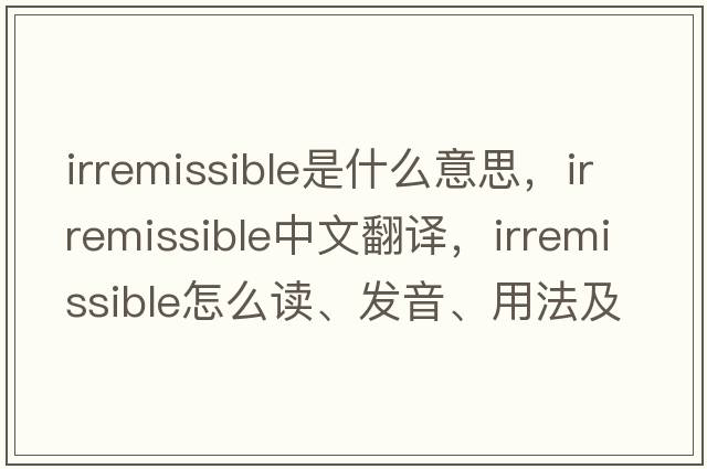 irremissible是什么意思，irremissible中文翻译，irremissible怎么读、发音、用法及例句