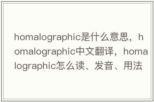 homalographic是什么意思，homalographic中文翻译，homalographic怎么读、发音、用法及例句