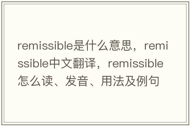 remissible是什么意思，remissible中文翻译，remissible怎么读、发音、用法及例句