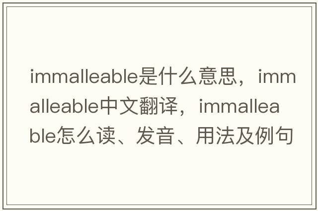 immalleable是什么意思，immalleable中文翻译，immalleable怎么读、发音、用法及例句