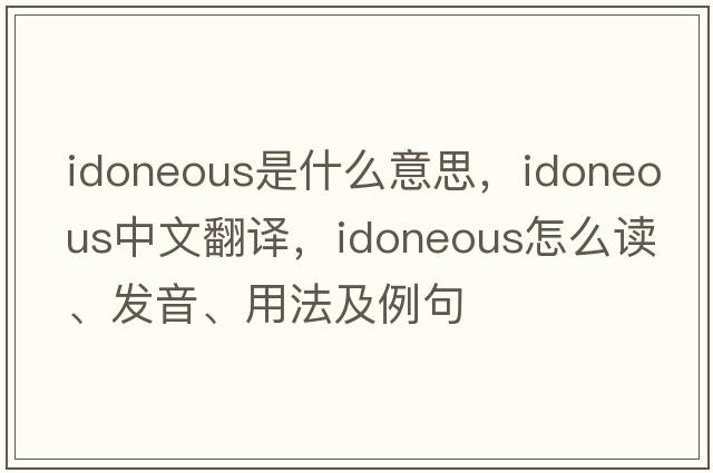 idoneous是什么意思，idoneous中文翻译，idoneous怎么读、发音、用法及例句