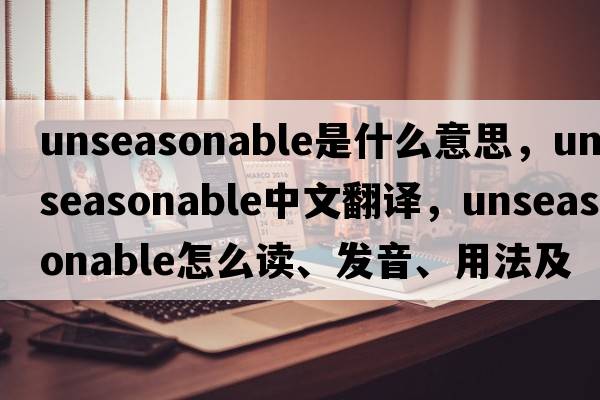 unseasonable是什么意思，unseasonable中文翻译，unseasonable怎么读、发音、用法及例句