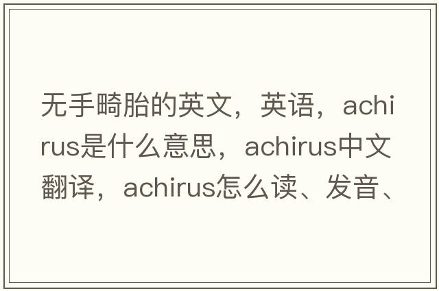 无手畸胎的英文，英语，achirus是什么意思，achirus中文翻译，achirus怎么读、发音、用法及例句