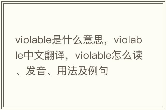 violable是什么意思，violable中文翻译，violable怎么读、发音、用法及例句