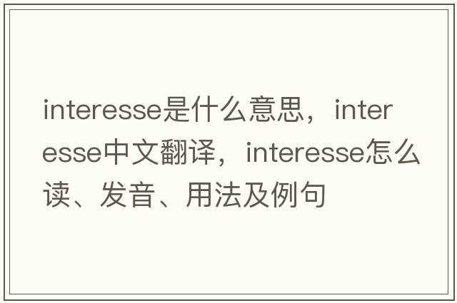 interesse是什么意思，interesse中文翻译，interesse怎么读、发音、用法及例句