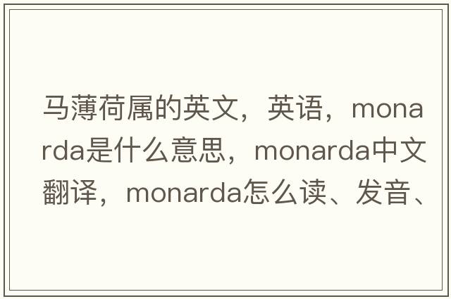 马薄荷属的英文，英语，monarda是什么意思，monarda中文翻译，monarda怎么读、发音、用法及例句