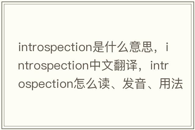 introspection是什么意思，introspection中文翻译，introspection怎么读、发音、用法及例句