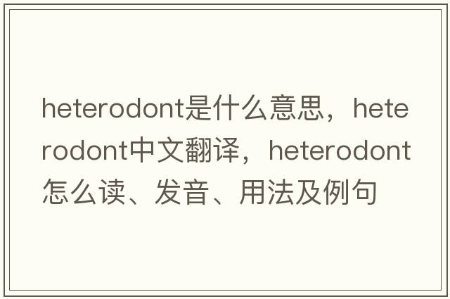 heterodont是什么意思，heterodont中文翻译，heterodont怎么读、发音、用法及例句