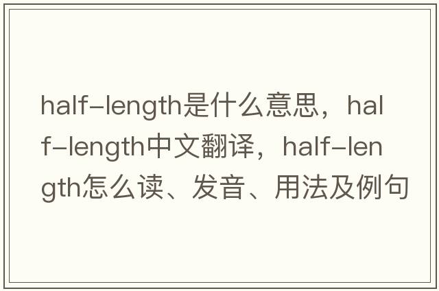 half-length是什么意思，half-length中文翻译，half-length怎么读、发音、用法及例句