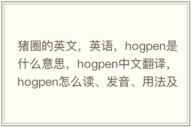 猪圈的英文，英语，hogpen是什么意思，hogpen中文翻译，hogpen怎么读、发音、用法及例句