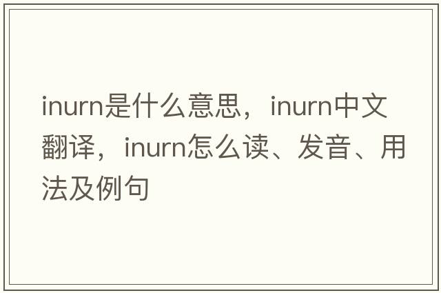 inurn是什么意思，inurn中文翻译，inurn怎么读、发音、用法及例句