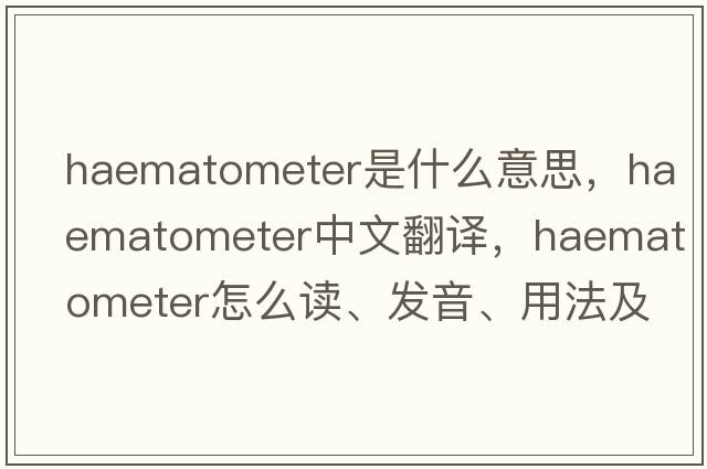 haematometer是什么意思，haematometer中文翻译，haematometer怎么读、发音、用法及例句