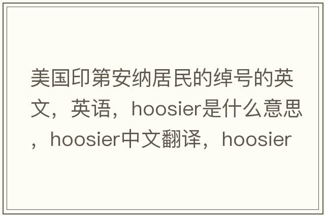 美国印第安纳居民的绰号的英文，英语，Hoosier是什么意思，Hoosier中文翻译，Hoosier怎么读、发音、用法及例句