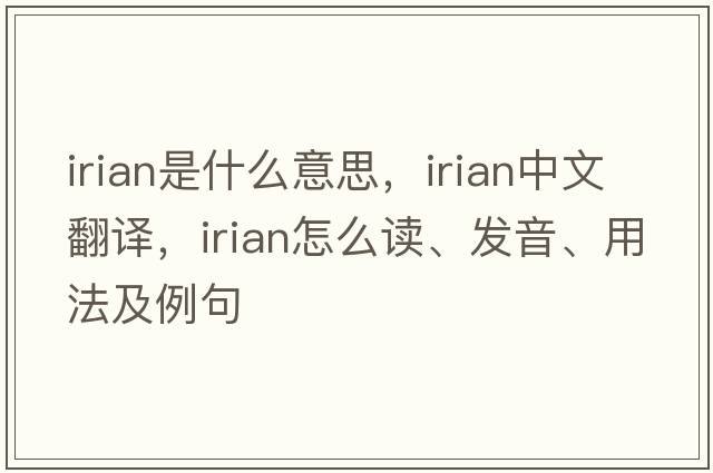 Irian是什么意思，Irian中文翻译，Irian怎么读、发音、用法及例句