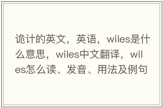 诡计的英文，英语，wiles是什么意思，wiles中文翻译，wiles怎么读、发音、用法及例句