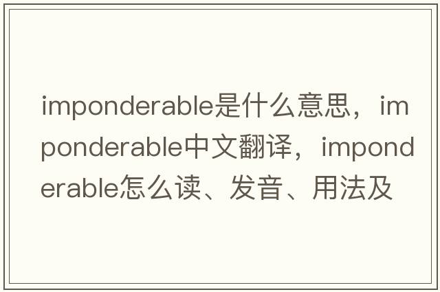 imponderable是什么意思，imponderable中文翻译，imponderable怎么读、发音、用法及例句