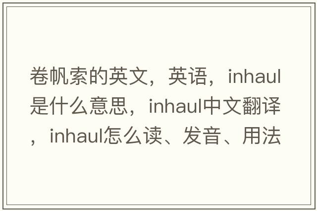 卷帆索的英文，英语，inhaul是什么意思，inhaul中文翻译，inhaul怎么读、发音、用法及例句