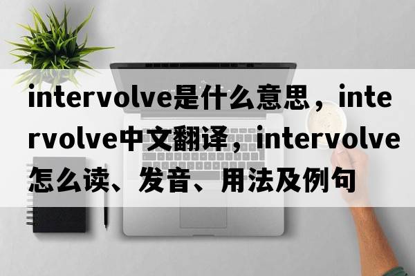 intervolve是什么意思，intervolve中文翻译，intervolve怎么读、发音、用法及例句