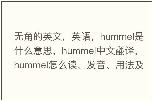 无角的英文，英语，hummel是什么意思，hummel中文翻译，hummel怎么读、发音、用法及例句