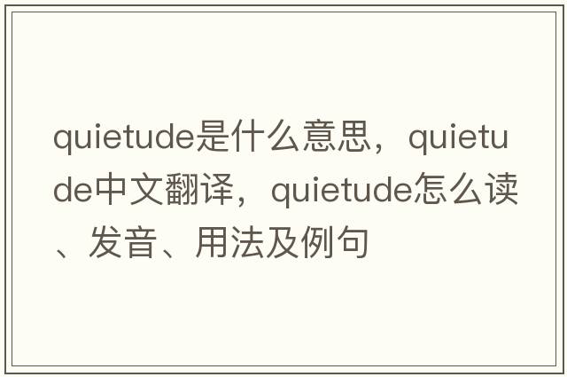 quietude是什么意思，quietude中文翻译，quietude怎么读、发音、用法及例句