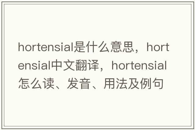 hortensial是什么意思，hortensial中文翻译，hortensial怎么读、发音、用法及例句