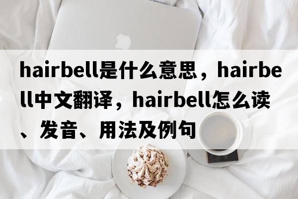 hairbell是什么意思，hairbell中文翻译，hairbell怎么读、发音、用法及例句