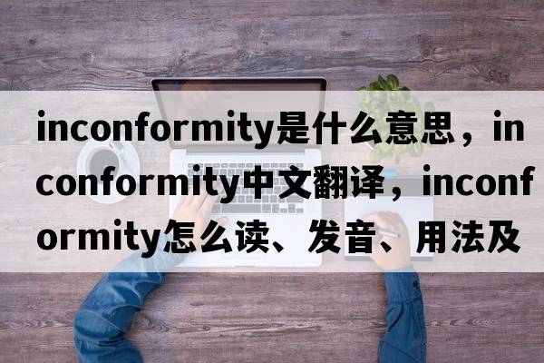 inconformity是什么意思，inconformity中文翻译，inconformity怎么读、发音、用法及例句