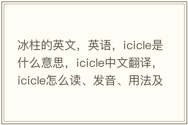 冰柱的英文，英语，icicle是什么意思，icicle中文翻译，icicle怎么读、发音、用法及例句