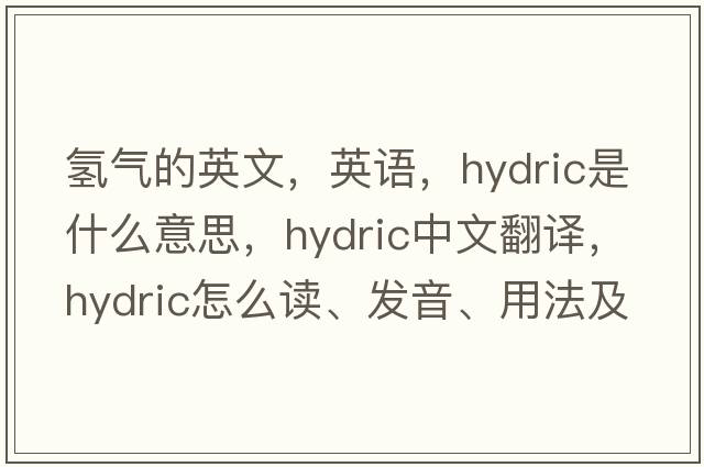 氢气的英文，英语，hydric是什么意思，hydric中文翻译，hydric怎么读、发音、用法及例句