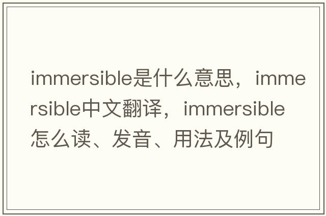 immersible是什么意思，immersible中文翻译，immersible怎么读、发音、用法及例句