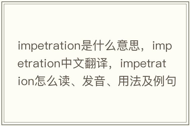 impetration是什么意思，impetration中文翻译，impetration怎么读、发音、用法及例句