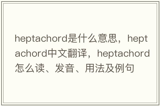 heptachord是什么意思，heptachord中文翻译，heptachord怎么读、发音、用法及例句