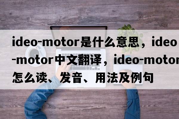 ideo-motor是什么意思，ideo-motor中文翻译，ideo-motor怎么读、发音、用法及例句