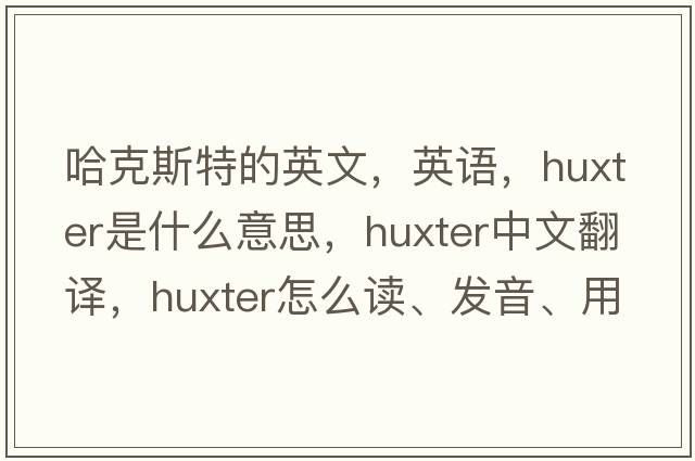 哈克斯特的英文，英语，Huxter是什么意思，Huxter中文翻译，Huxter怎么读、发音、用法及例句