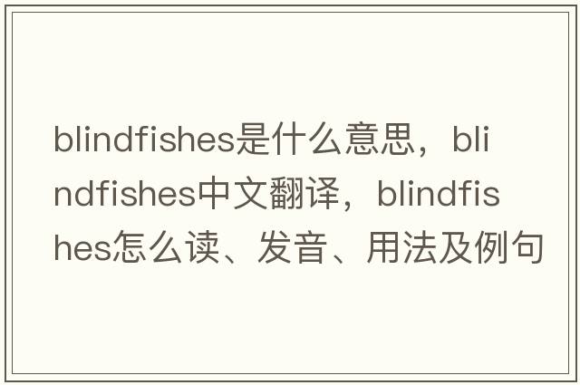 blindfishes是什么意思，blindfishes中文翻译，blindfishes怎么读、发音、用法及例句