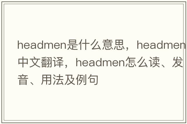 headmen是什么意思，headmen中文翻译，headmen怎么读、发音、用法及例句