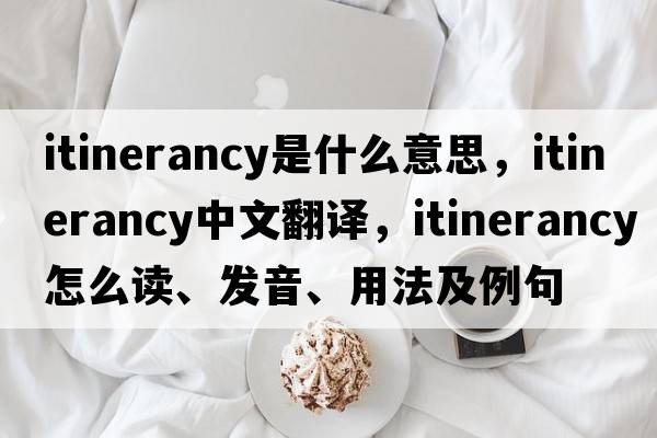 itinerancy是什么意思，itinerancy中文翻译，itinerancy怎么读、发音、用法及例句