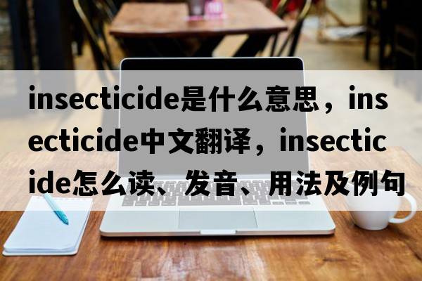 insecticide是什么意思，insecticide中文翻译，insecticide怎么读、发音、用法及例句